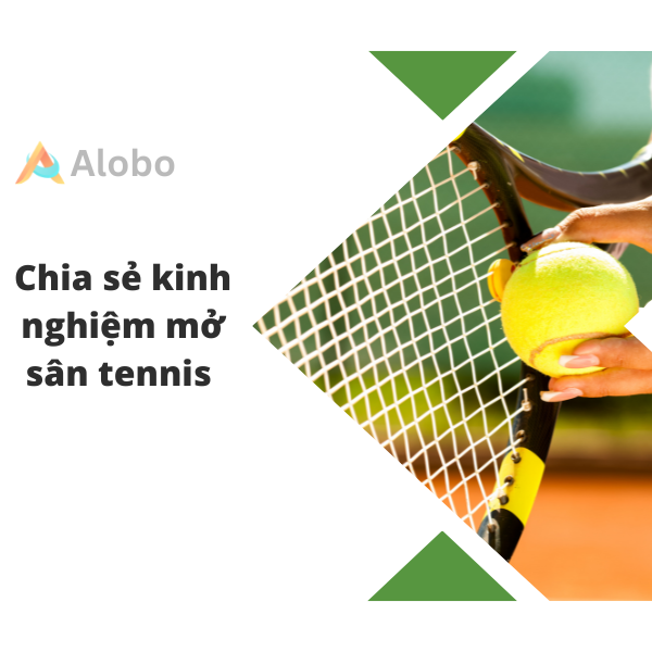 Chia sẻ kinh nghiệm mở sân tennis từ A-Z