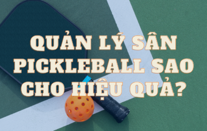 Quản Lý Sân Pickleball Sao Cho Hiệu Quả?