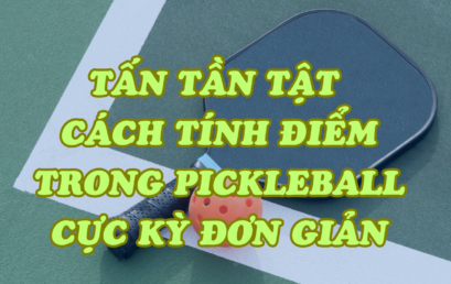 Tất tần tật cách tính điểm Pickleball cực kỳ đơn giản !